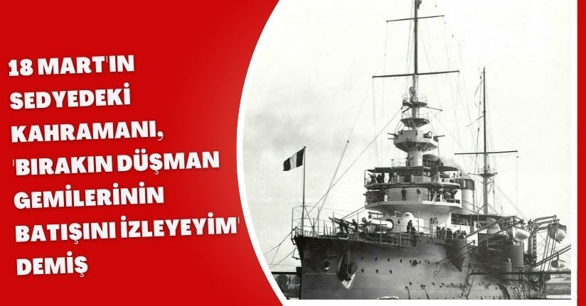 18 Mart'ın sedyedeki kahramanı, 'Bırakın, düşman gemilerinin batışını izleyeyim' demiş