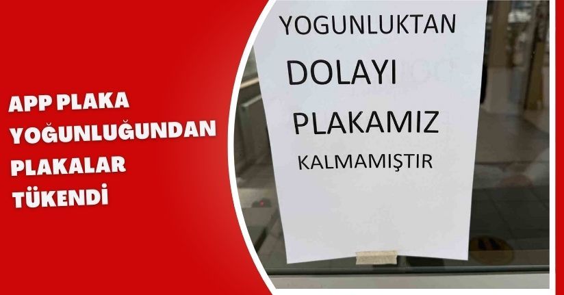 APP plaka yoğunluğundan plakalar tükendi