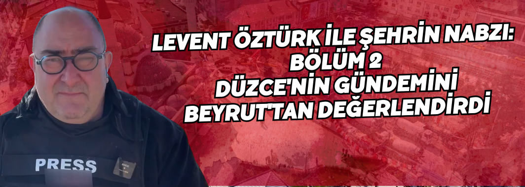 Düzce'nin Gündemini Beyrut'tan Değerlendirdi