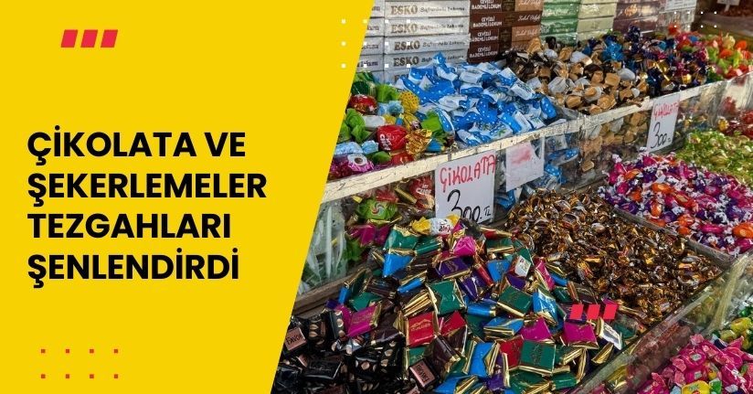 Çikolata ve şekerlemeler tezgahları şenlendirdi