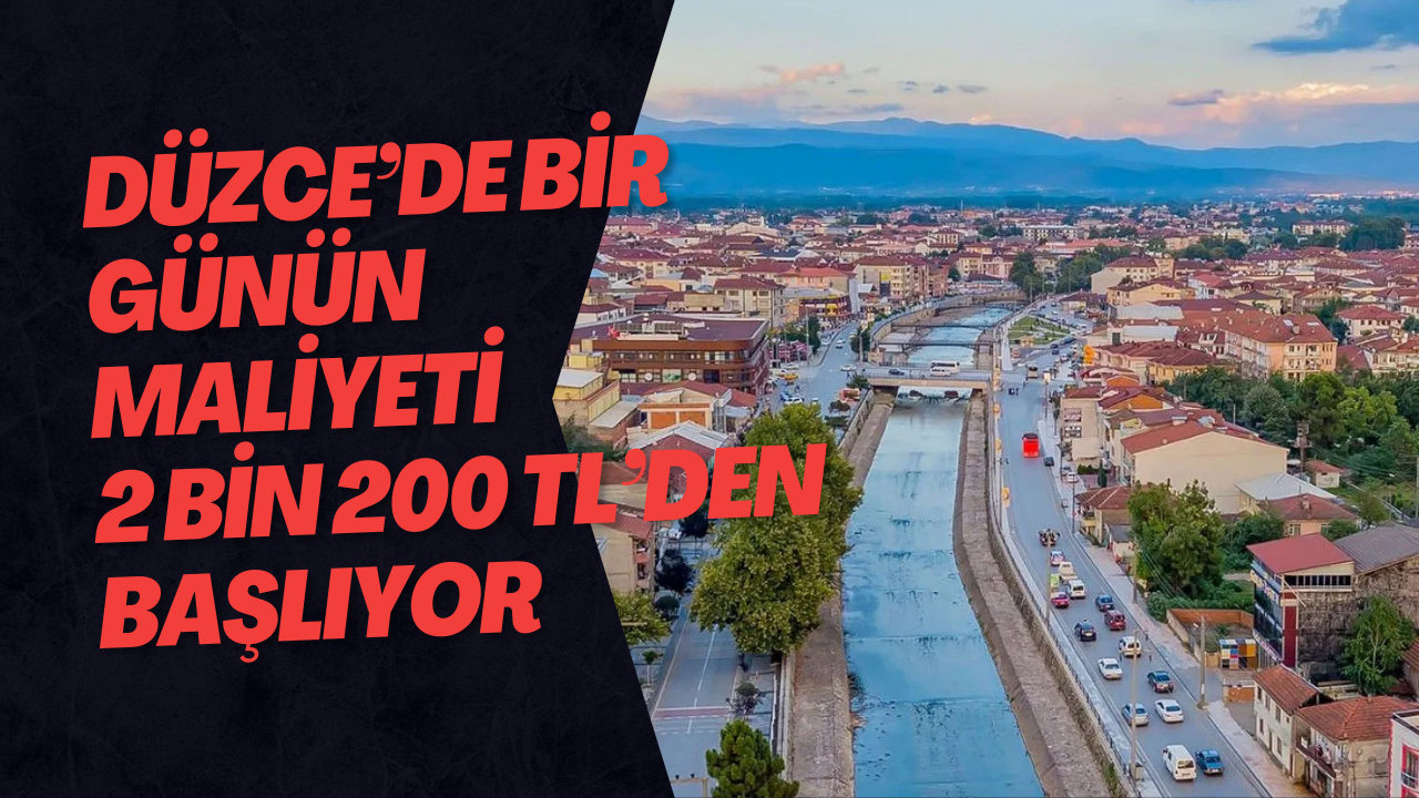 Düzce’de Bir Günün Maliyeti 2 Bin 200 TL’den Başlıyor
