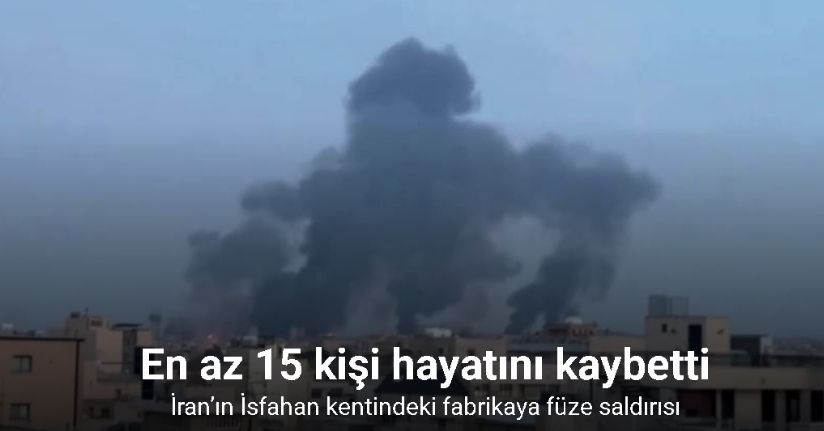 İran’ın İsfahan kentindeki fabrikaya füze saldırısı: En az 15 ölü