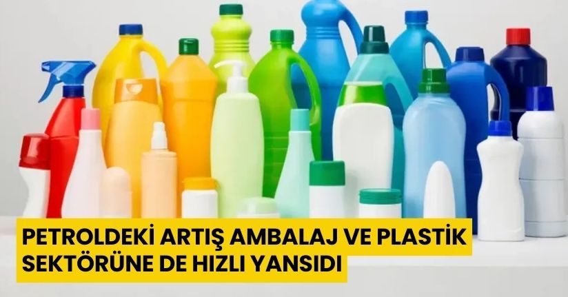 Petroldeki artış ambalaj ve plastik sektörüne de hızlı yansıdı