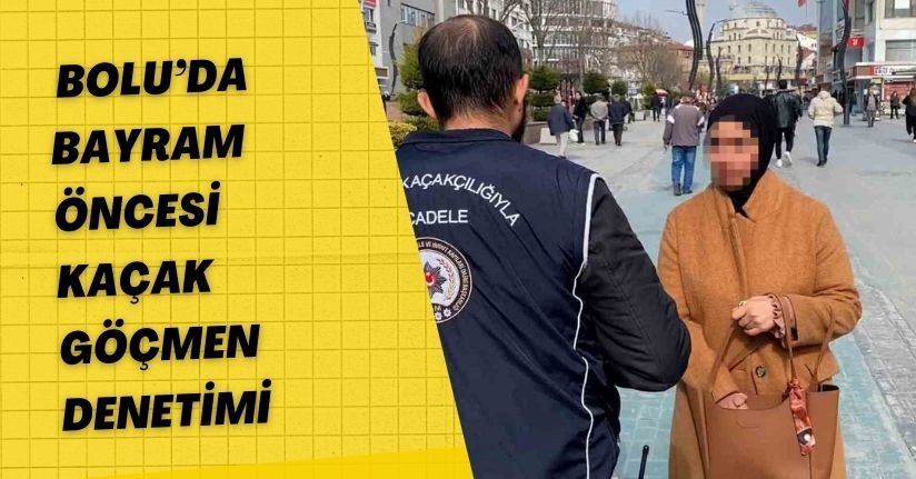 Bolu’da Bayram öncesi kaçak göçmen denetimi