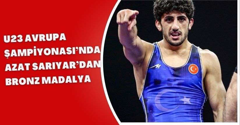 U23 Avrupa Şampiyonası’nda Azat Sarıyar’dan bronz madalya