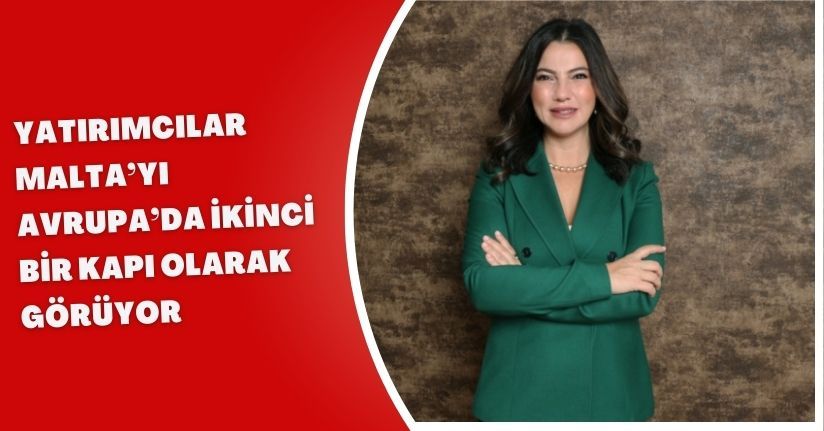 ‘Yatırımcılar Malta’yı Avrupa’da ikinci bir kapı olarak görüyor’