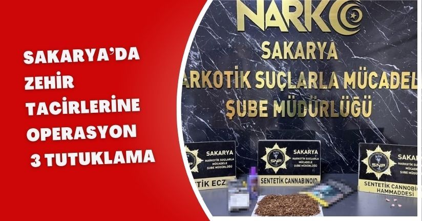 Sakarya’da zehir tacirlerine operasyon: 3 tutuklama