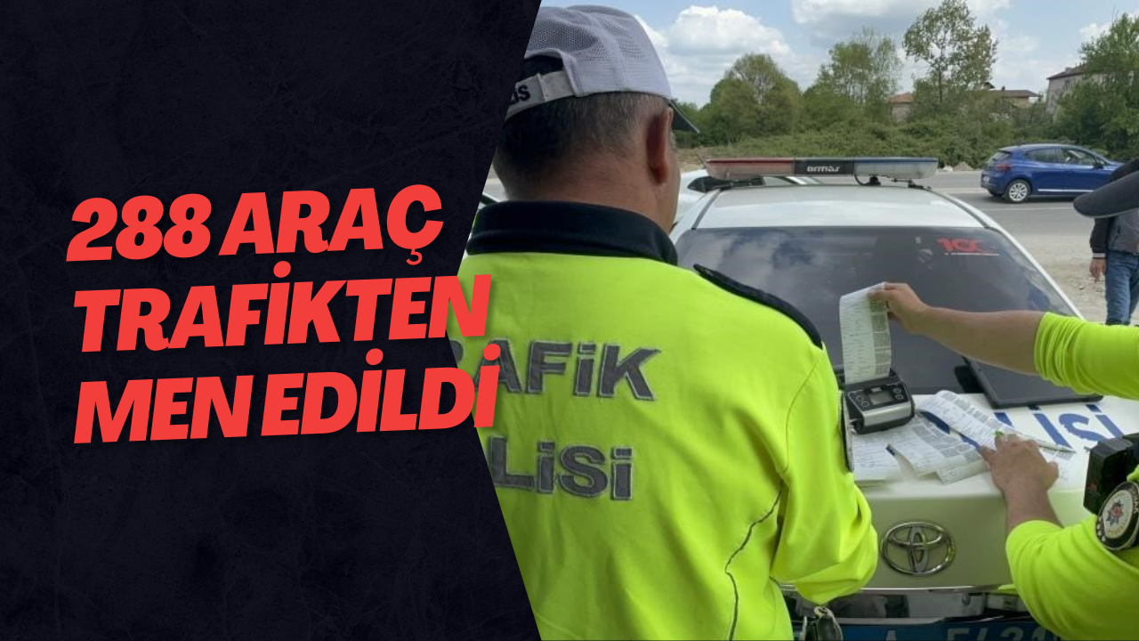 288 Araç Trafikten Men Edildi