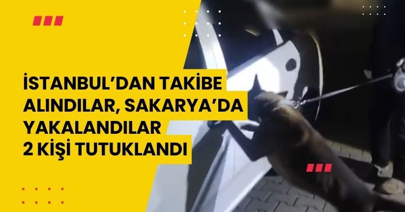 İstanbul’dan takibe alındılar, Sakarya’da yakalandılar: 2 kişi tutuklandı