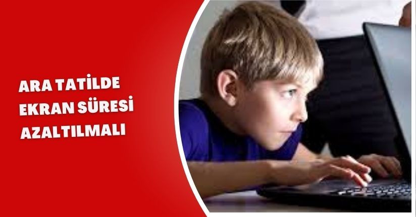 Ara tatilde ekran süresi azaltılmalı