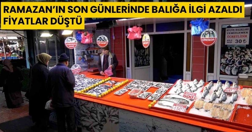Ramazan’ın son günlerinde balığa ilgi azaldı, fiyatlar düştü