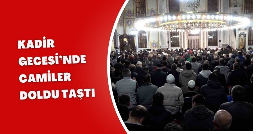 Kadir Gecesi’nde camiler doldu taştı