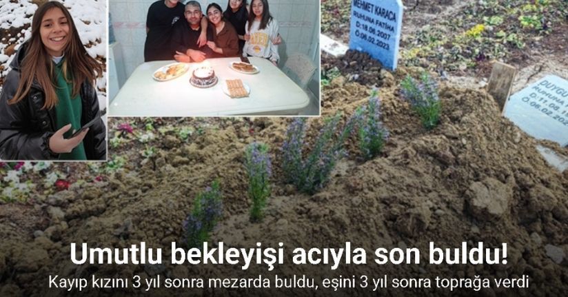 Kayıp kızını 3 yıl sonra mezarda buldu, eşini 3 yıl sonra toprağa verdi