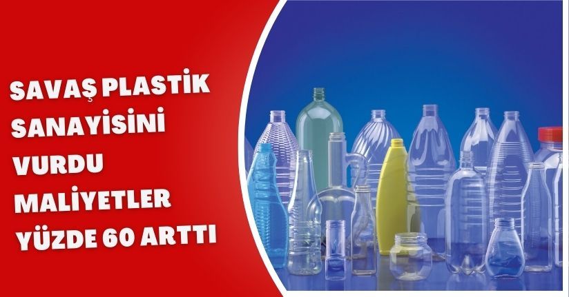 Savaş plastik sanayisini vurdu: Maliyetler yüzde 60 arttı