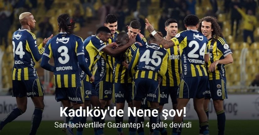 Kadıköy'de Nene şov! Sarı-lacivertliler Gaziantep'i 4 golle devirdi