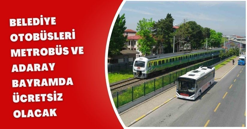Belediye otobüsleri, metrobüs ve ADARAY bayramda ücretsiz olacak