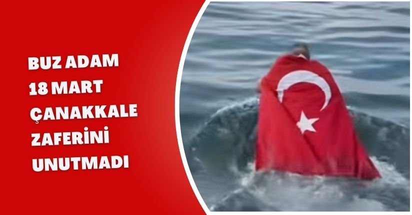 Buz Adam 18 Mart Çanakkale Zaferini unutmadı