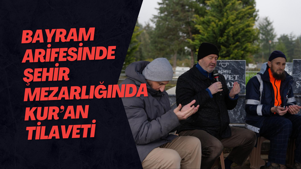Bayram Arifesinde Şehir Mezarlığında Kur’an Tilaveti