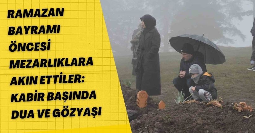 Ramazan Bayramı öncesi mezarlıklara akın ettiler: Kabir başında dua ve gözyaşı
