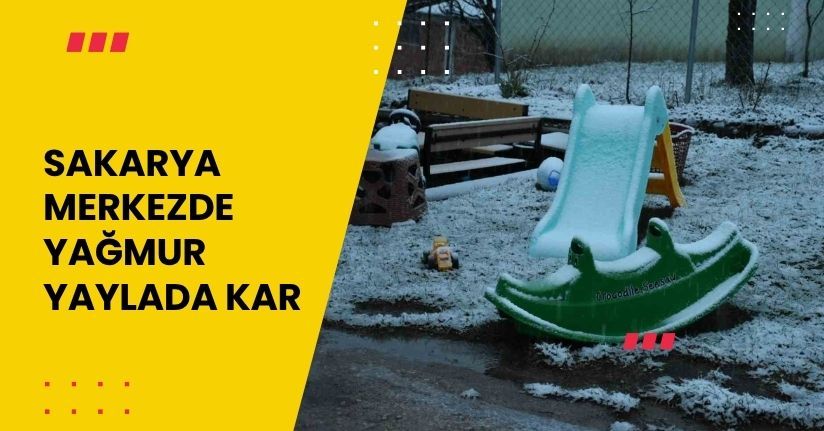 Sakarya merkezde yağmur, yaylada kar