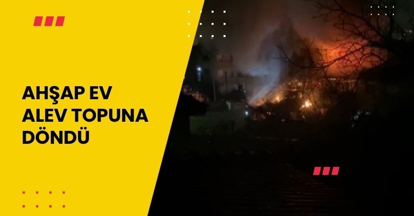 Ahşap ev alev topuna döndü