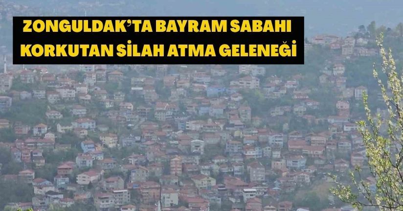 Zonguldak’ta bayram sabahı korkutan silah atma geleneği