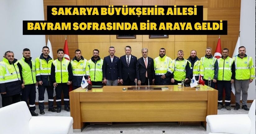 Sakarya Büyükşehir ailesi bayram sofrasında bir araya geldi