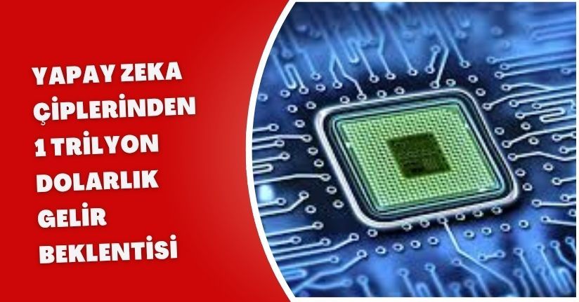 Yapay Zeka Çiplerinden 1 Trilyon Dolarlık Gelir Beklentisi