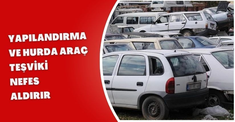 Yapılandırma ve hurda araç teşviki nefes aldırır