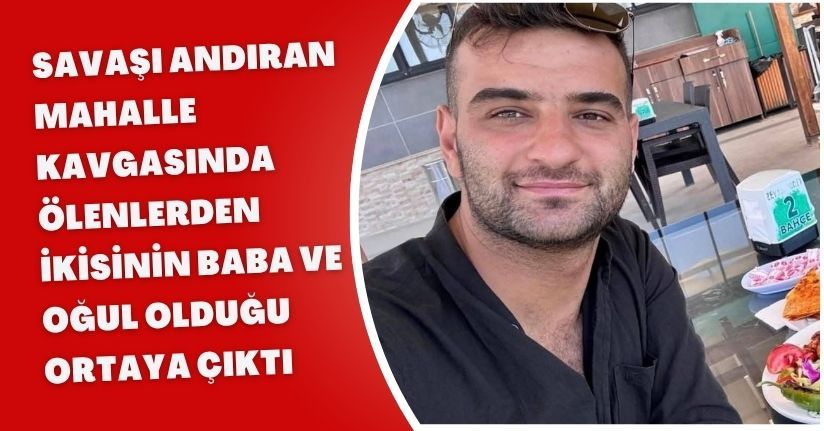 Savaşı andıran mahalle kavgasında ölenlerden ikisinin baba ve oğul olduğu ortaya çıktı