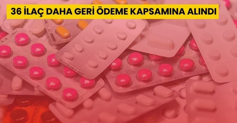  36 ilaç daha geri ödeme kapsamına alındı