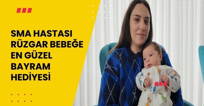 SMA hastası Rüzgar bebeğe en güzel bayram hediyesi