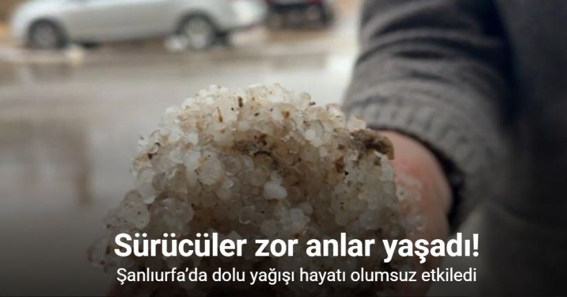 Şanlıurfa’da dolu yağışı hayatı olumsuz etkiledi