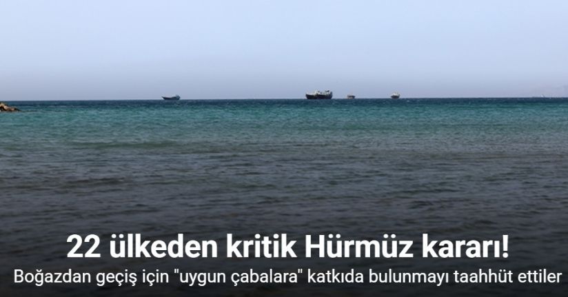 Hürmüz Boğazı'nın açık tutulması için 22 ülkeden 