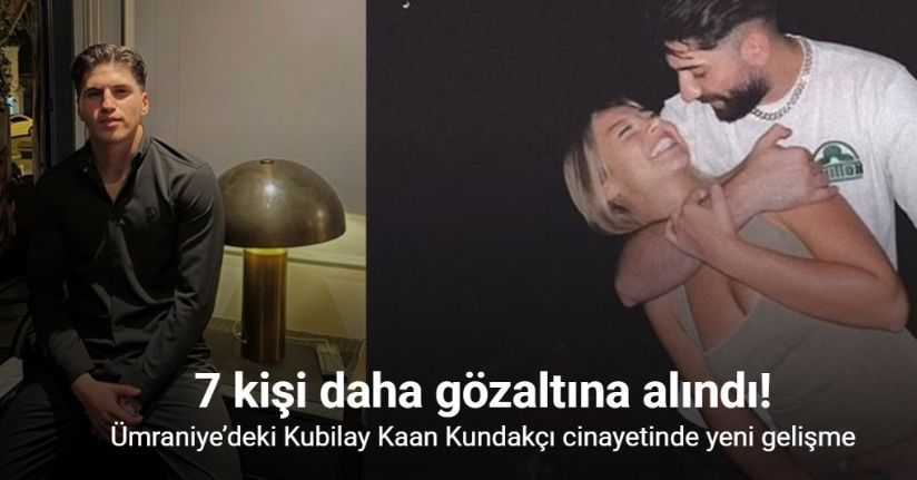 Ümraniye’deki Kubilay Kaan Kundakçı cinayetinde 7 kişi daha gözaltına alındı