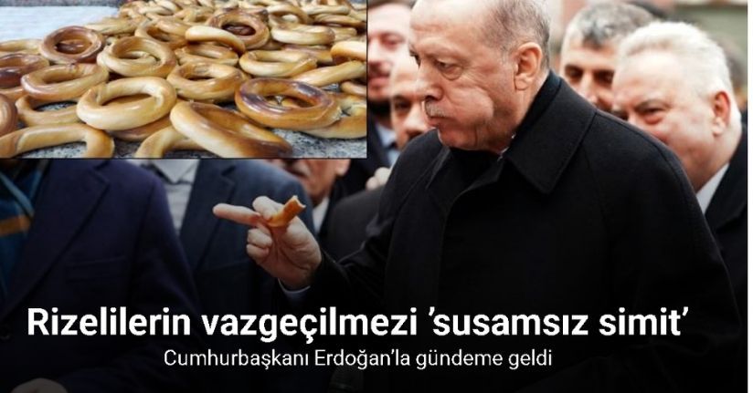 Rizelilerin vazgeçilmezi ’susamsız simit’ Cumhurbaşkanı Erdoğan’la gündeme geldi