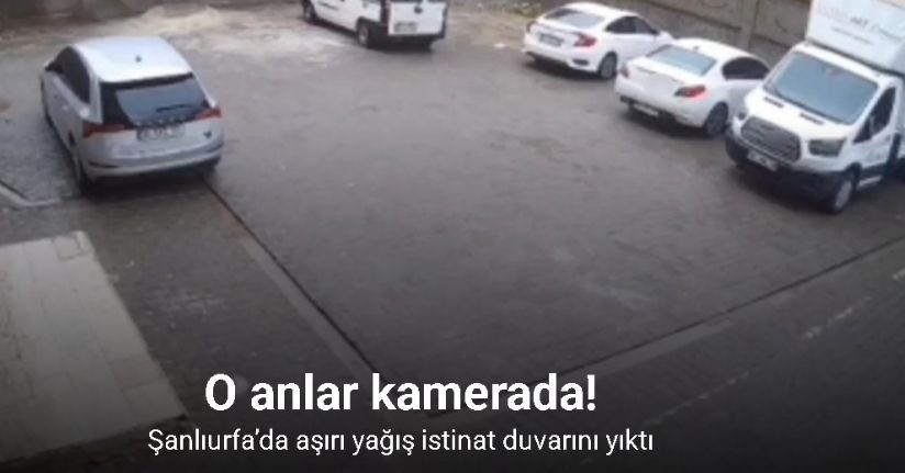 Şanlıurfa’da aşırı yağış istinat duvarını yıktı: O anlar kamerada