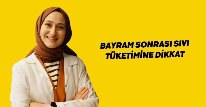 Bayram sonrası sıvı tüketimine dikkat
