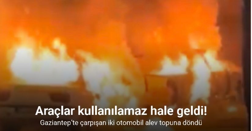 Gaziantep’te çarpışan iki otomobil alev topuna döndü