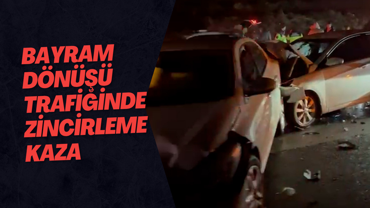 Bayram Dönüşü Trafiğinde Zincirleme Kaza