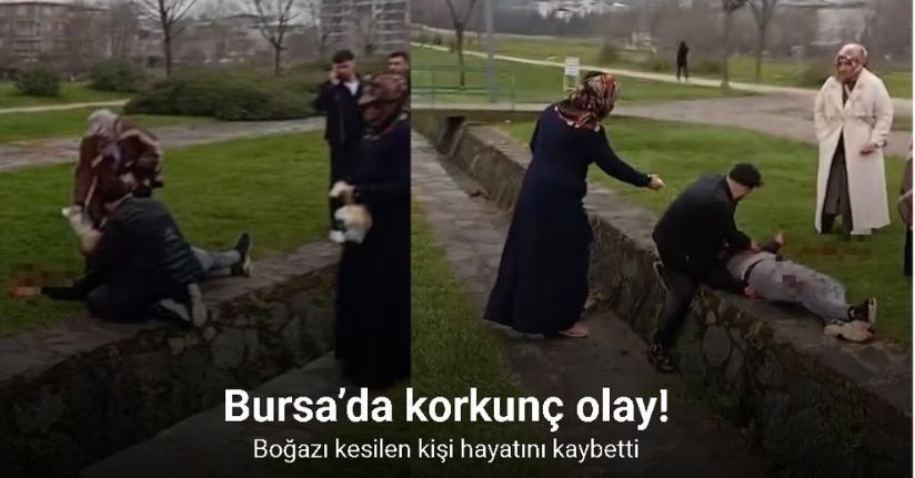 Bursa’da bıçaklı kavga...Boğazı kesilen kişi hayatını kaybetti