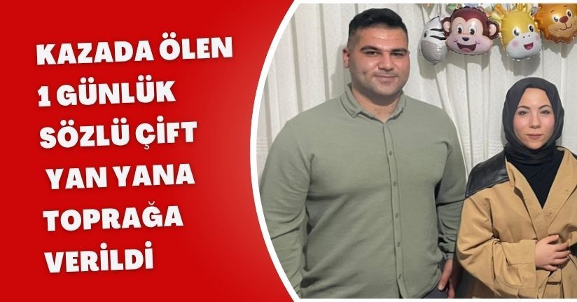 Kazada ölen 1 günlük sözlü çift, yan yana toprağa verildi