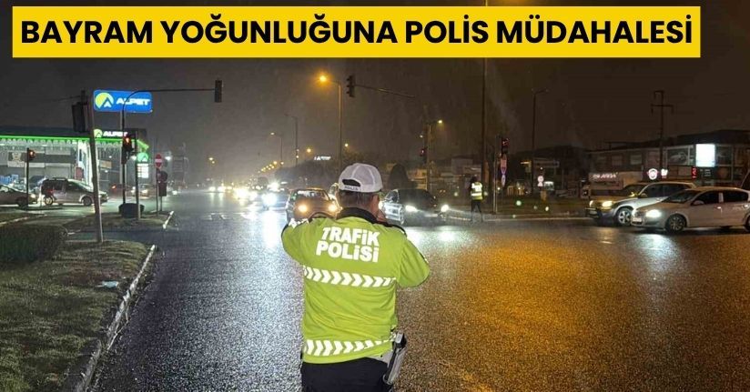 Bayram yoğunluğuna polis müdahalesi