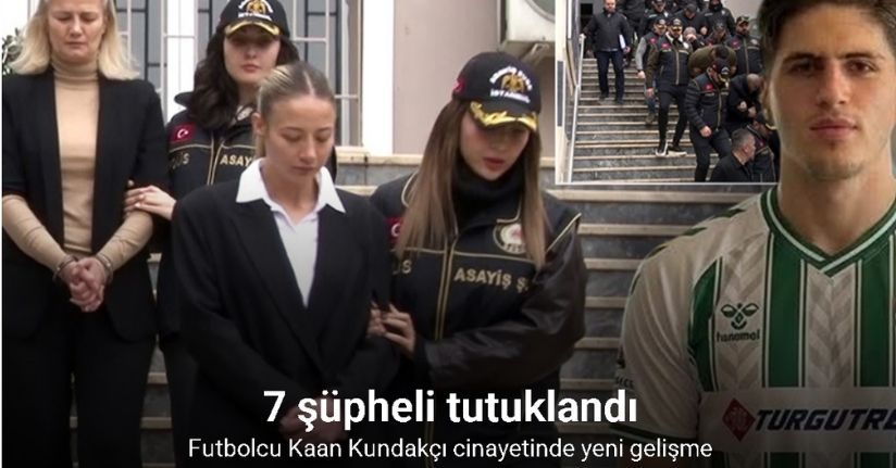 Futbolcu Kubilay Kaan Kundakçı cinayetine ilişkin 7 şüpheli tutuklandı