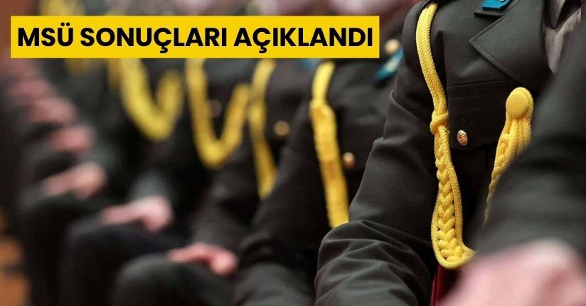 MSÜ sonuçları açıklandı