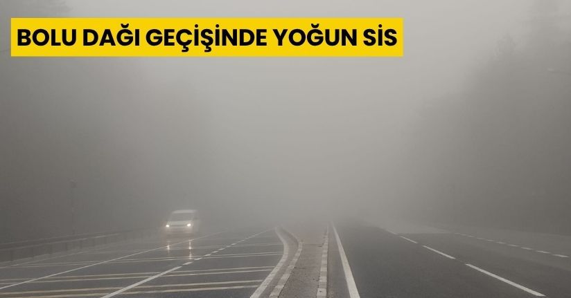 Bolu Dağı geçişinde yoğun sis