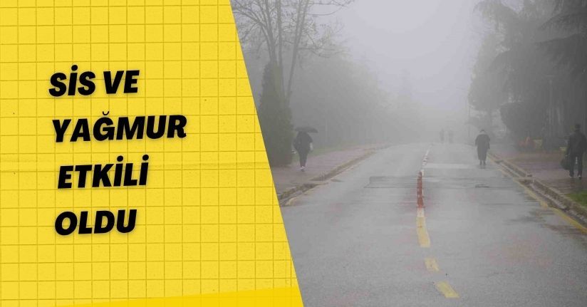 Sis ve yağmur etkili oldu: Kampüste görüş azaldı