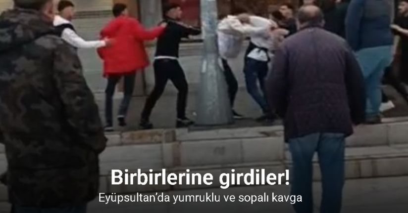 Eyüpsultan’da yumruklu ve sopalı kavga