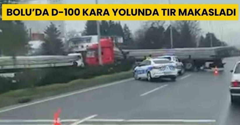 Bolu’da D-100 kara yolunda tır makasladı