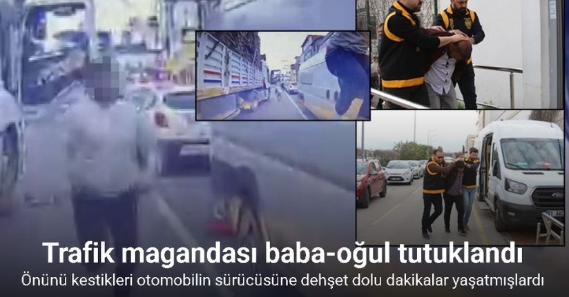 Trafik magandası baba-oğul tutuklandı